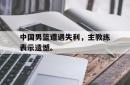 中国男篮遭遇失利，主教练表示遗憾。