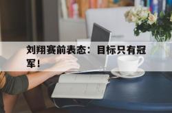 开云在线入口-刘翔赛前表态：目标只有冠军！