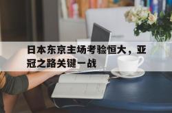 开云中国网站-日本东京主场考验恒大，亚冠之路关键一战