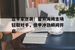 开云中国网站-哲学家逆袭！霍芬海姆主场轻取对手，德甲冲劲瞬间开启