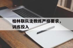 开云在线入口-柏林联队主教练严格要求，训练投入