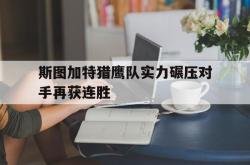 开云在线入口-斯图加特猎鹰队实力碾压对手再获连胜