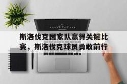 开云中国网站-斯洛伐克国家队赢得关键比赛，斯洛伐克球员勇敢前行