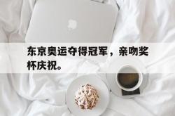 开云在线入口-东京奥运夺得冠军，亲吻奖杯庆祝。