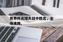 世界杯点球大战中胜出，全场沸腾。