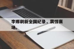 开云在线入口-李娜刷新全国纪录，震惊赛场。