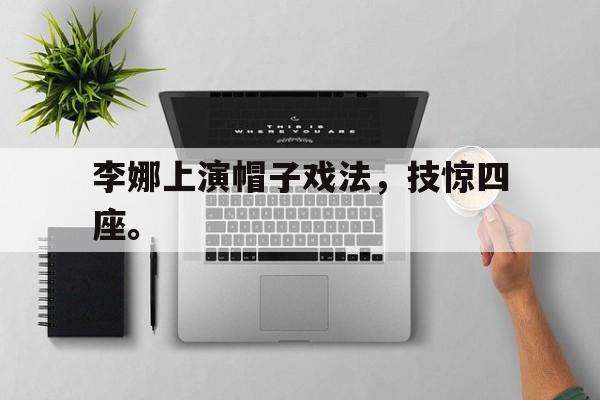 李娜上演帽子戏法，技惊四座。