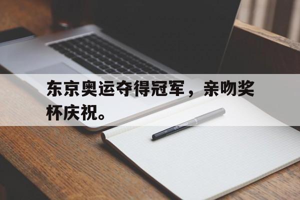 东京奥运夺得冠军，亲吻奖杯庆祝。