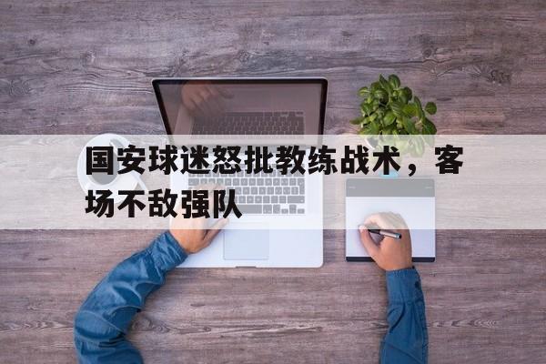 国安球迷怒批教练战术，客场不敌强队