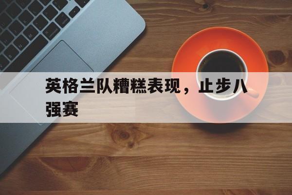 英格兰队糟糕表现，止步八强赛